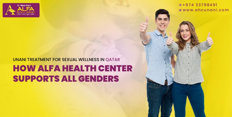 Unani Treatment for Sexual Wellness in Qatar: How Alfa Health Center Supports All Genders