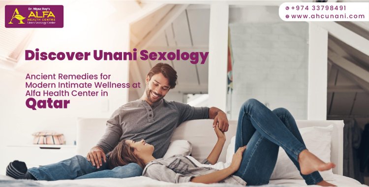 Unani-Based Sexology Solutions at Alfa Health Center – Your Path to Sexual Wellness in Qatar